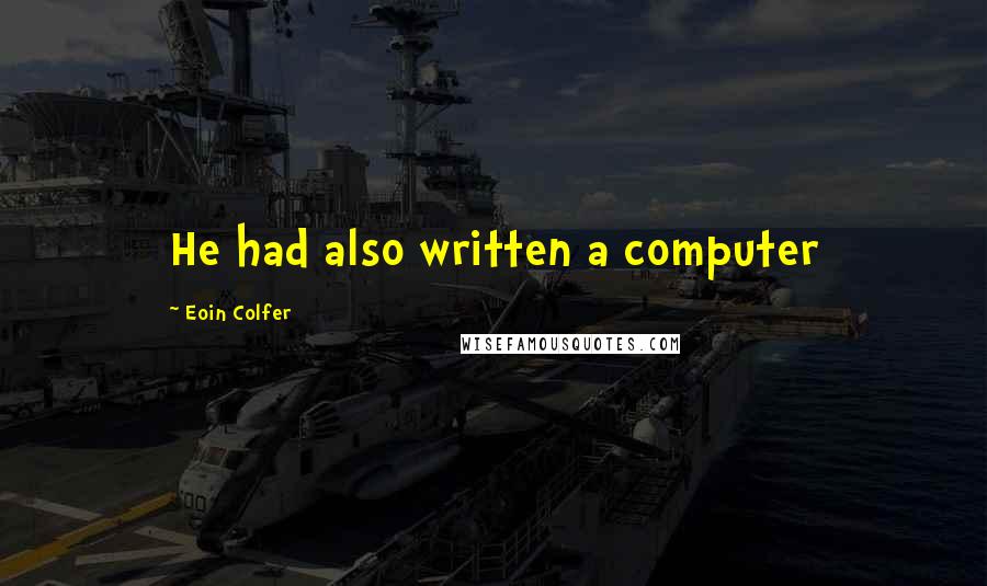 Eoin Colfer Quotes: He had also written a computer