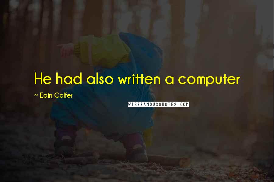 Eoin Colfer Quotes: He had also written a computer