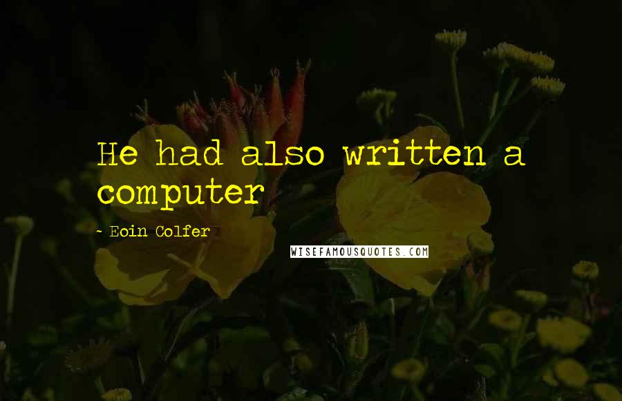 Eoin Colfer Quotes: He had also written a computer