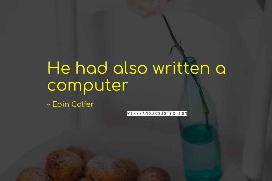 Eoin Colfer Quotes: He had also written a computer