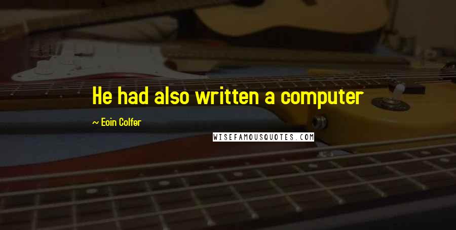 Eoin Colfer Quotes: He had also written a computer