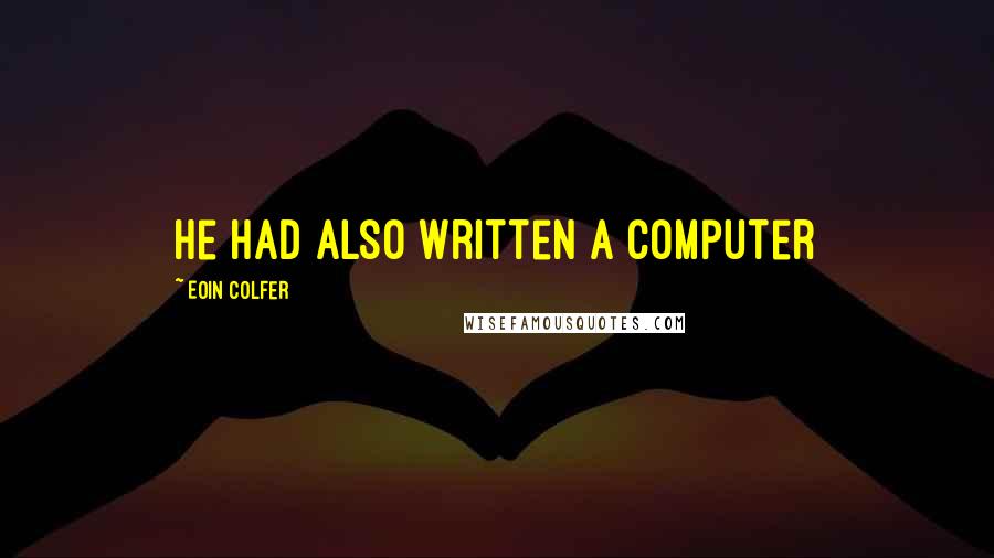 Eoin Colfer Quotes: He had also written a computer