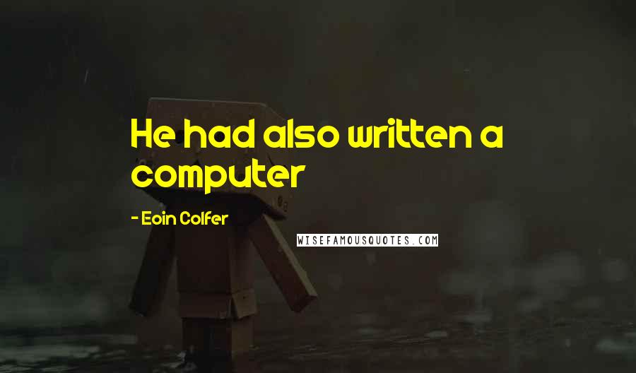 Eoin Colfer Quotes: He had also written a computer