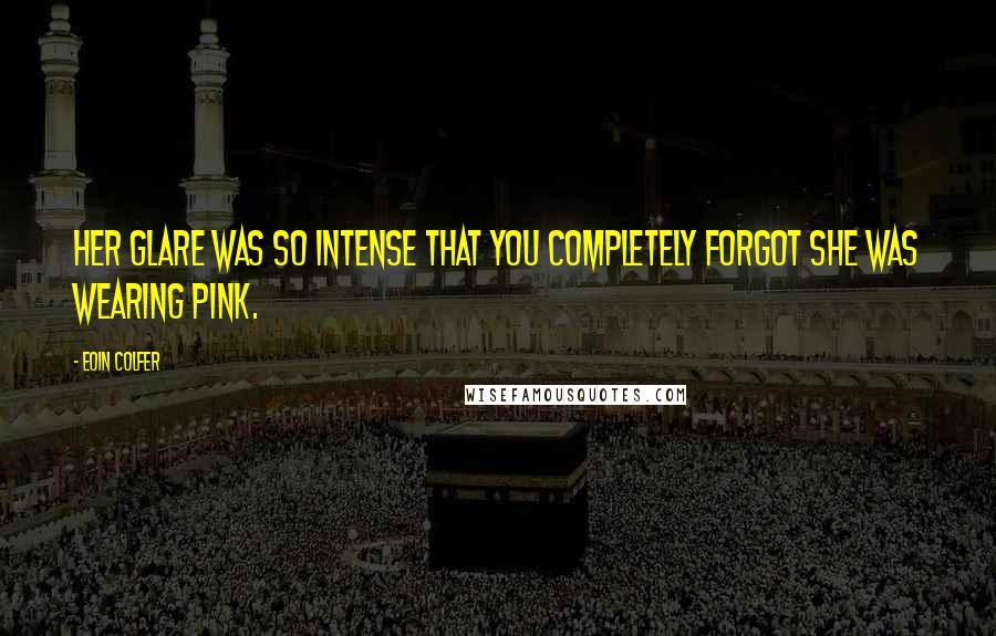 Eoin Colfer Quotes: Her glare was so intense that you completely forgot she was wearing pink.