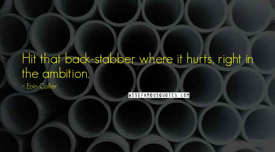 Eoin Colfer Quotes: Hit that back-stabber where it hurts, right in the ambition.