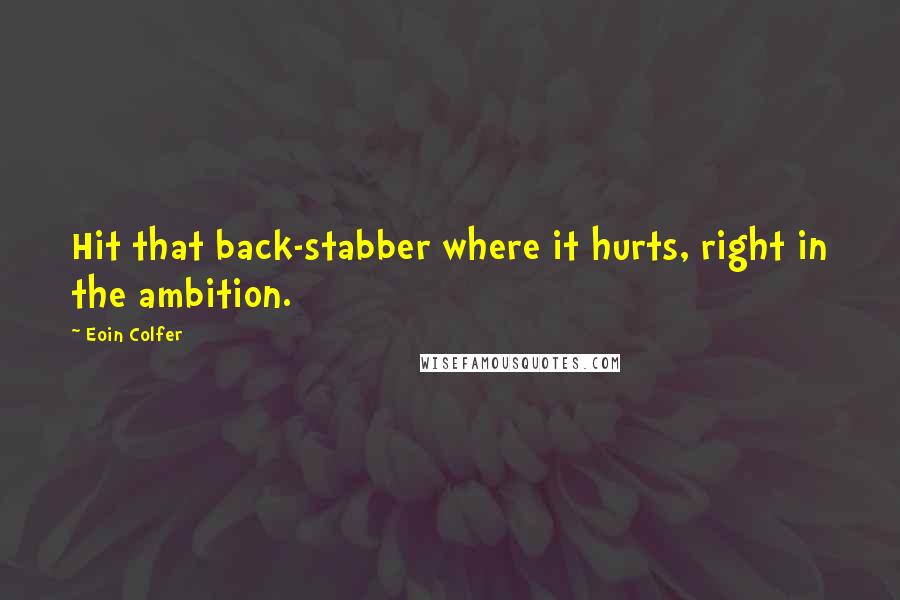 Eoin Colfer Quotes: Hit that back-stabber where it hurts, right in the ambition.