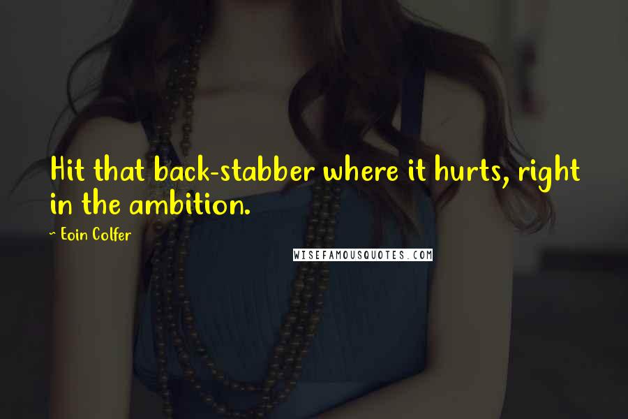 Eoin Colfer Quotes: Hit that back-stabber where it hurts, right in the ambition.