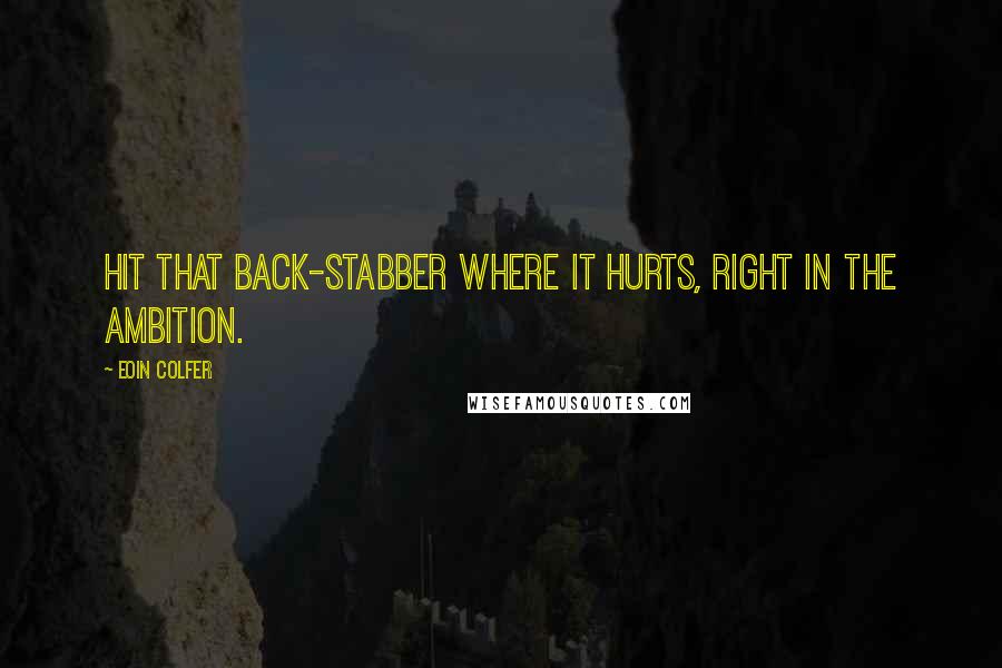 Eoin Colfer Quotes: Hit that back-stabber where it hurts, right in the ambition.