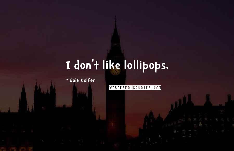 Eoin Colfer Quotes: I don't like lollipops.