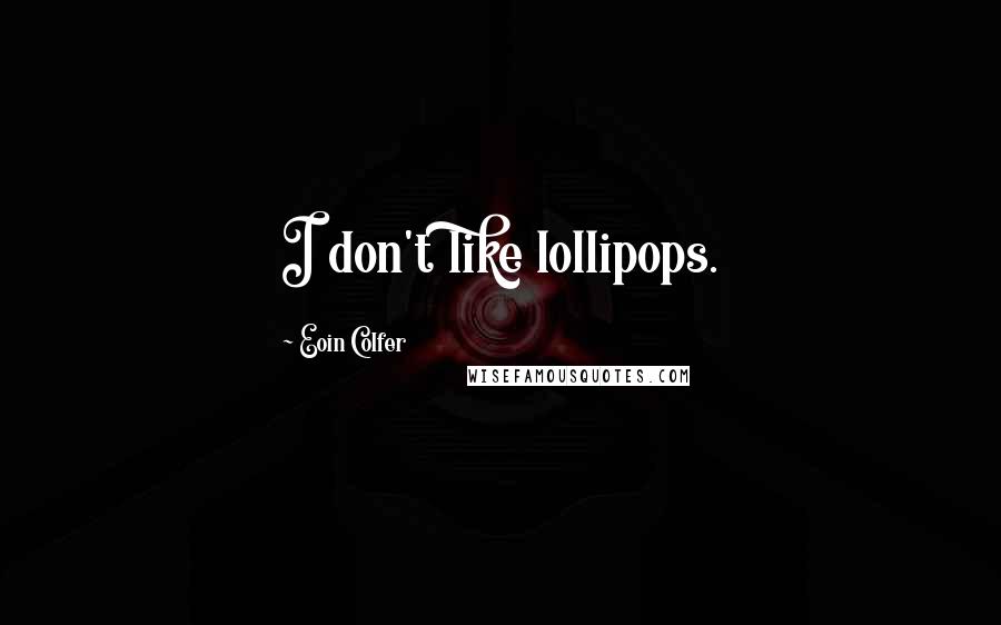 Eoin Colfer Quotes: I don't like lollipops.