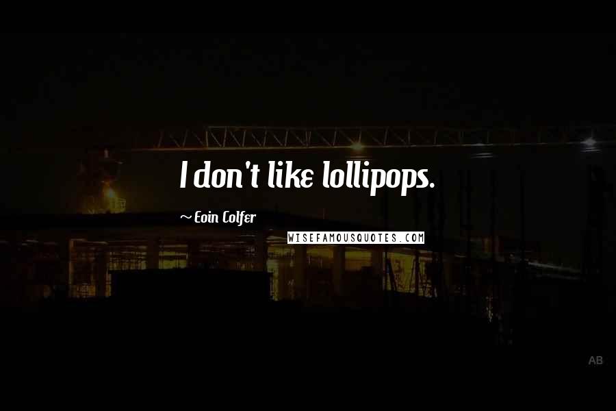 Eoin Colfer Quotes: I don't like lollipops.