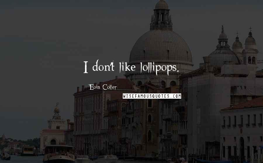 Eoin Colfer Quotes: I don't like lollipops.