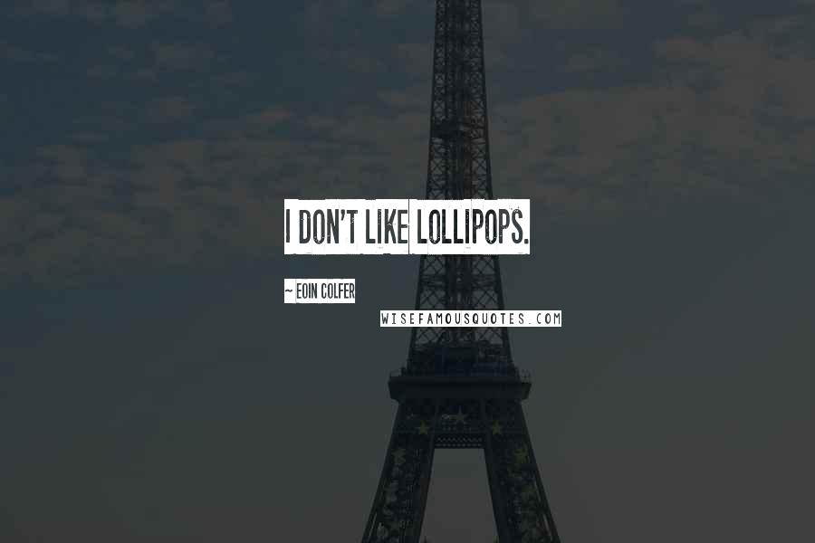 Eoin Colfer Quotes: I don't like lollipops.