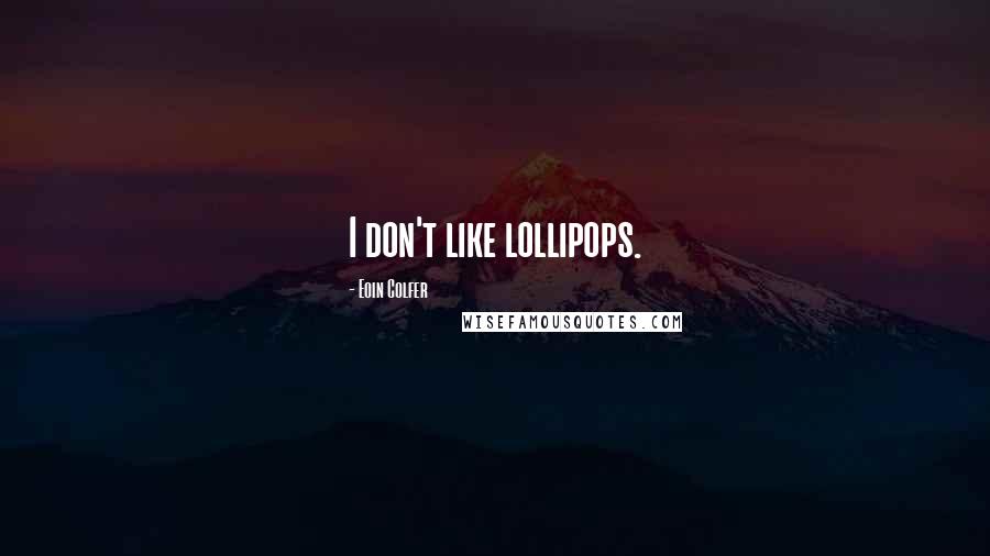 Eoin Colfer Quotes: I don't like lollipops.