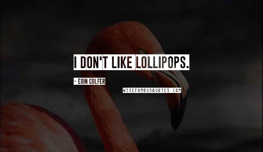 Eoin Colfer Quotes: I don't like lollipops.