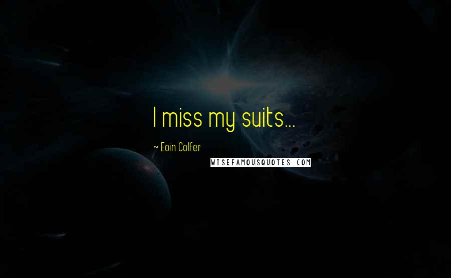 Eoin Colfer Quotes: I miss my suits...