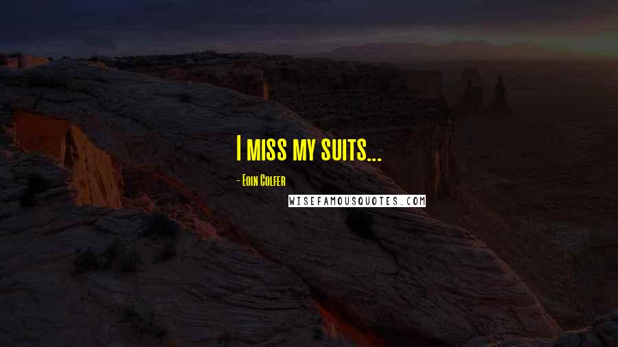 Eoin Colfer Quotes: I miss my suits...