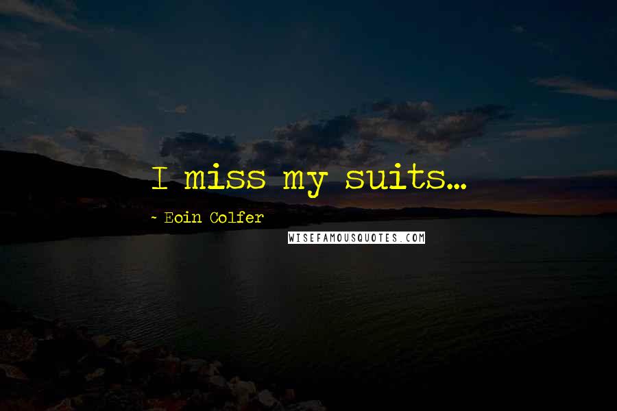 Eoin Colfer Quotes: I miss my suits...