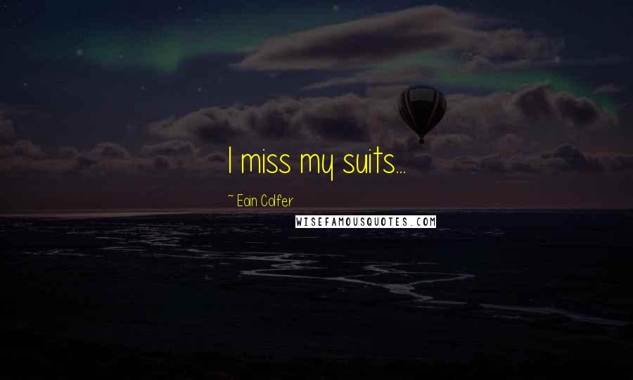 Eoin Colfer Quotes: I miss my suits...