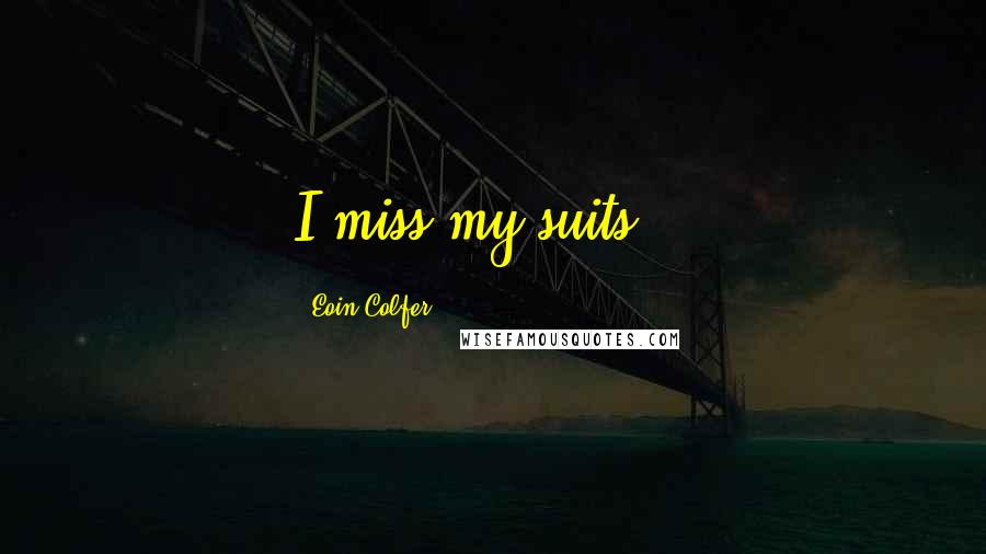 Eoin Colfer Quotes: I miss my suits...