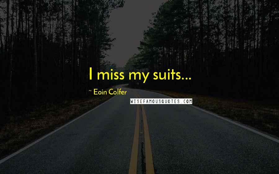 Eoin Colfer Quotes: I miss my suits...