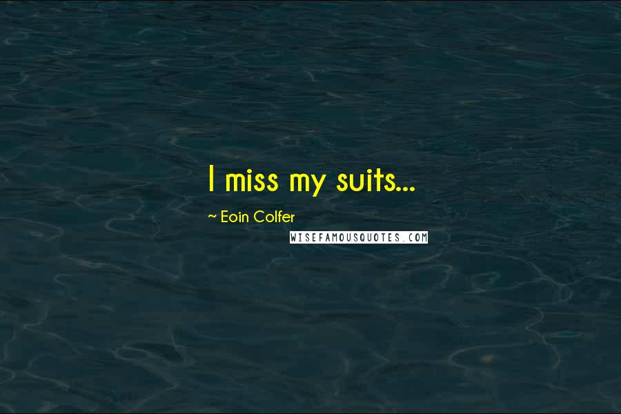 Eoin Colfer Quotes: I miss my suits...