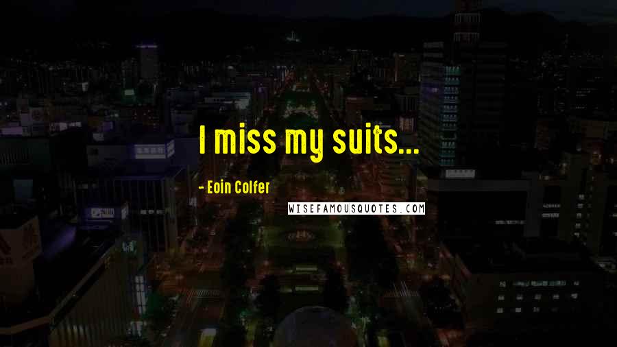 Eoin Colfer Quotes: I miss my suits...