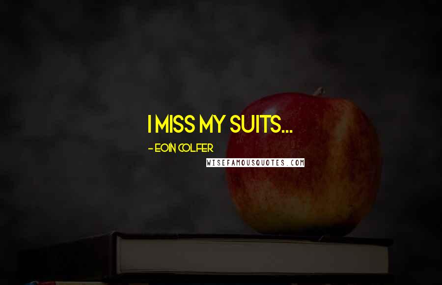 Eoin Colfer Quotes: I miss my suits...