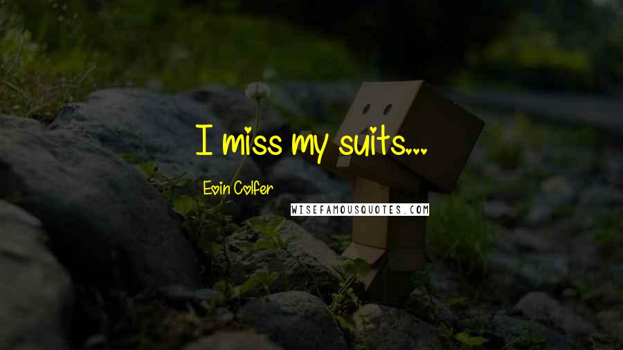 Eoin Colfer Quotes: I miss my suits...