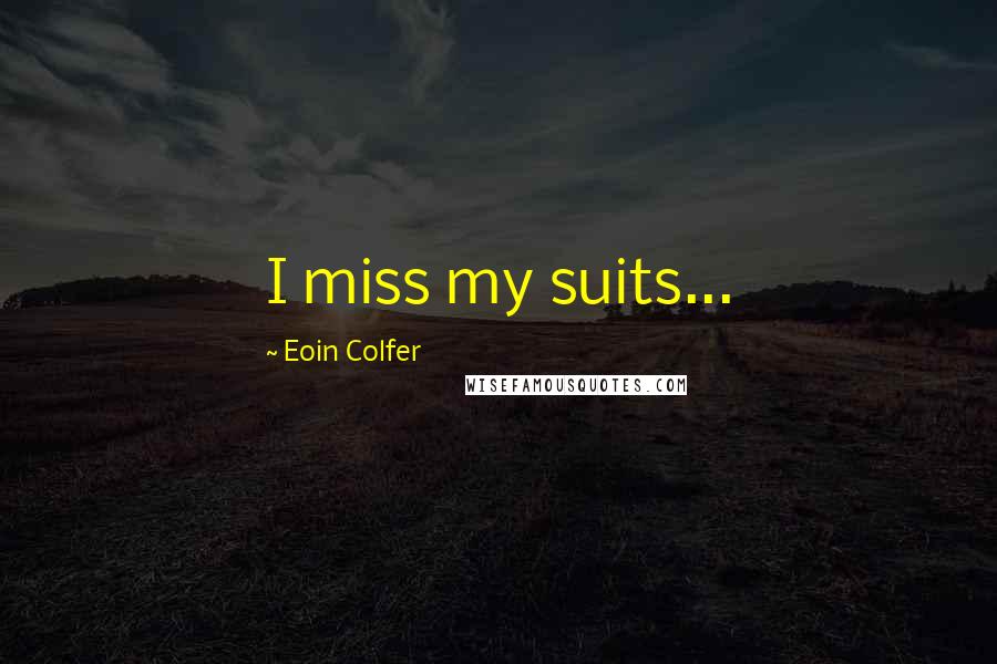 Eoin Colfer Quotes: I miss my suits...