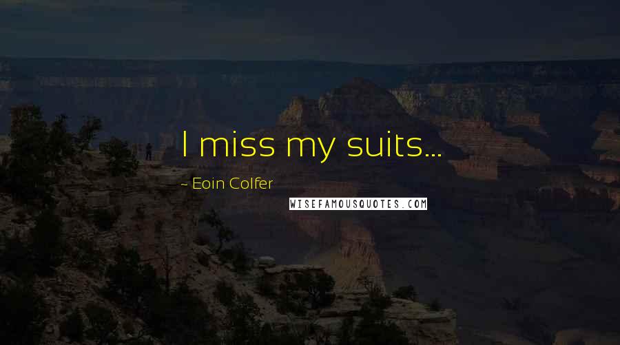 Eoin Colfer Quotes: I miss my suits...