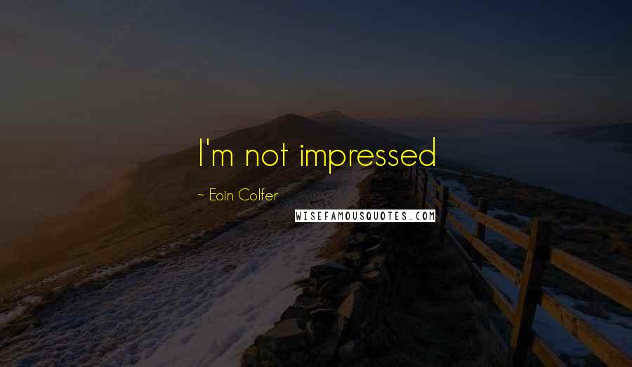 Eoin Colfer Quotes: I'm not impressed