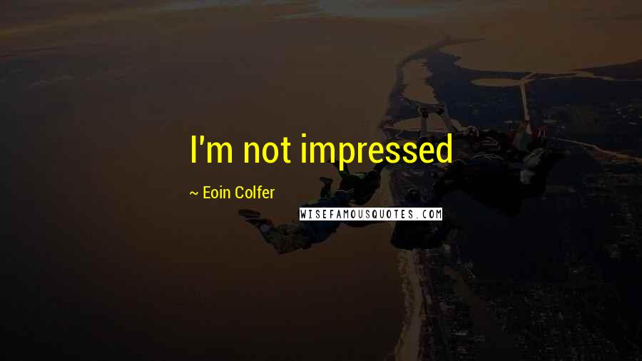 Eoin Colfer Quotes: I'm not impressed