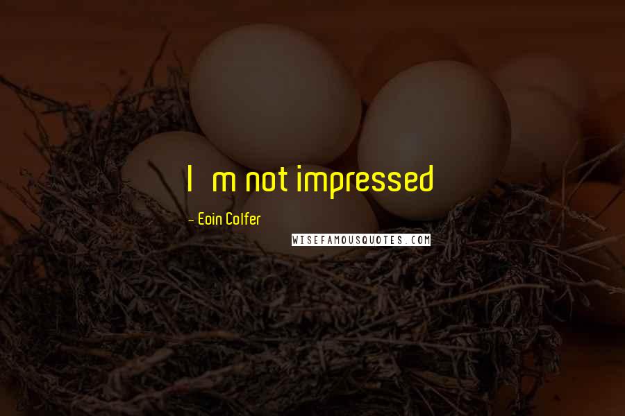 Eoin Colfer Quotes: I'm not impressed