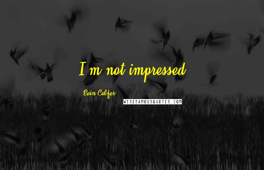 Eoin Colfer Quotes: I'm not impressed