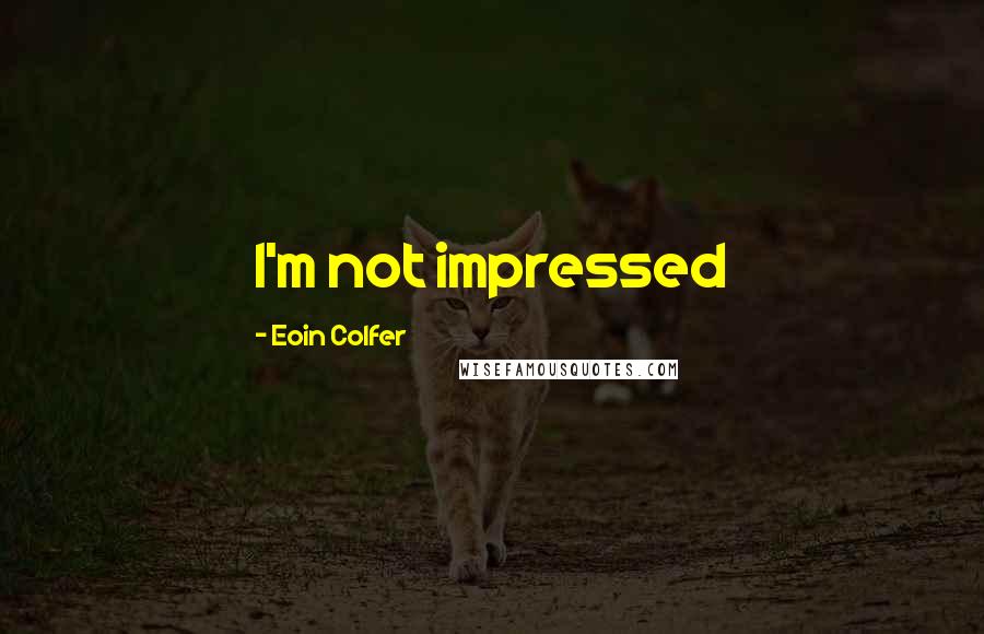 Eoin Colfer Quotes: I'm not impressed