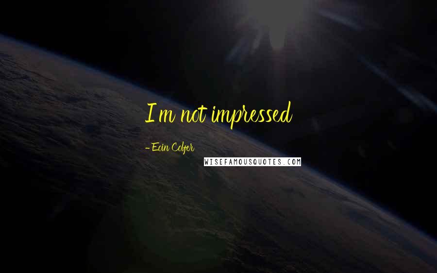 Eoin Colfer Quotes: I'm not impressed