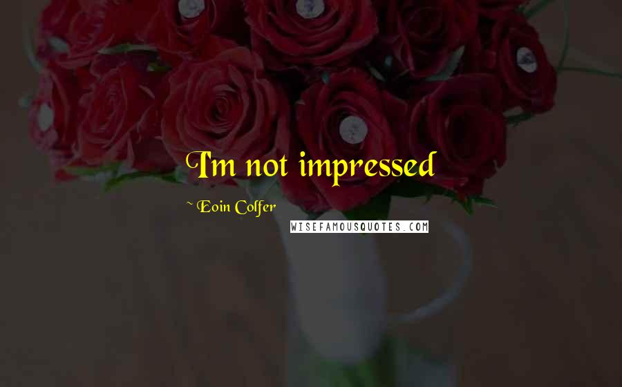 Eoin Colfer Quotes: I'm not impressed