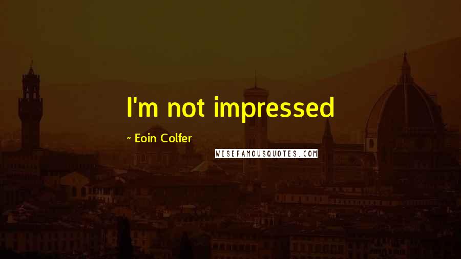 Eoin Colfer Quotes: I'm not impressed