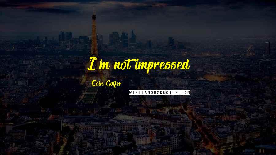 Eoin Colfer Quotes: I'm not impressed