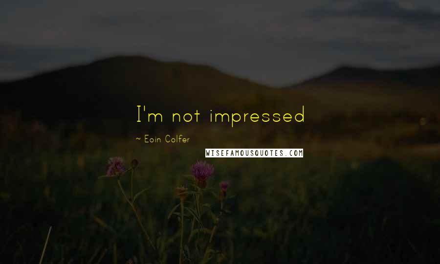 Eoin Colfer Quotes: I'm not impressed