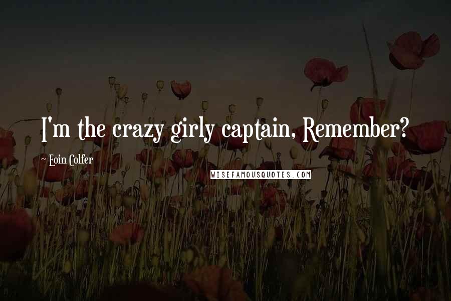 Eoin Colfer Quotes: I'm the crazy girly captain, Remember?