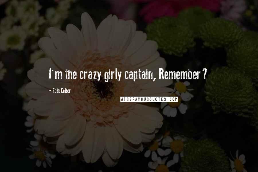 Eoin Colfer Quotes: I'm the crazy girly captain, Remember?