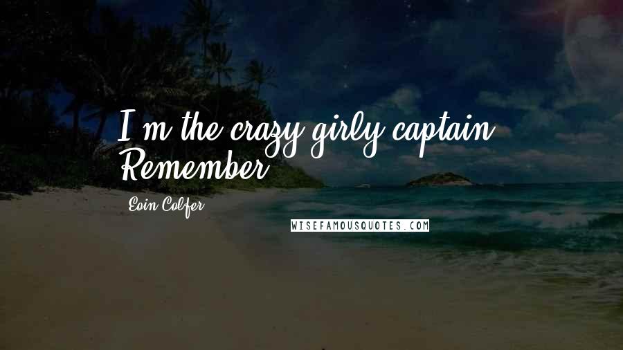 Eoin Colfer Quotes: I'm the crazy girly captain, Remember?