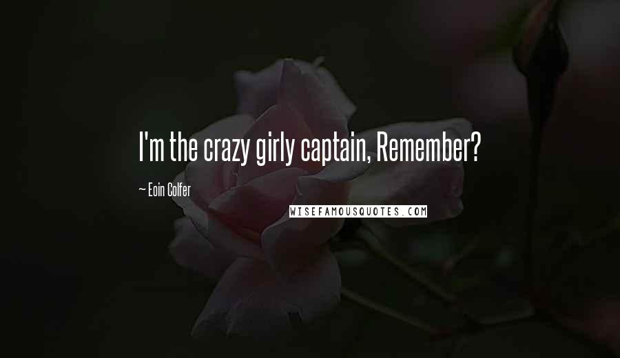 Eoin Colfer Quotes: I'm the crazy girly captain, Remember?