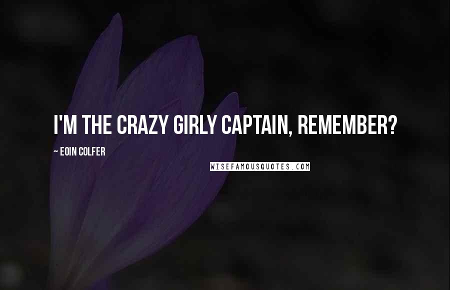 Eoin Colfer Quotes: I'm the crazy girly captain, Remember?