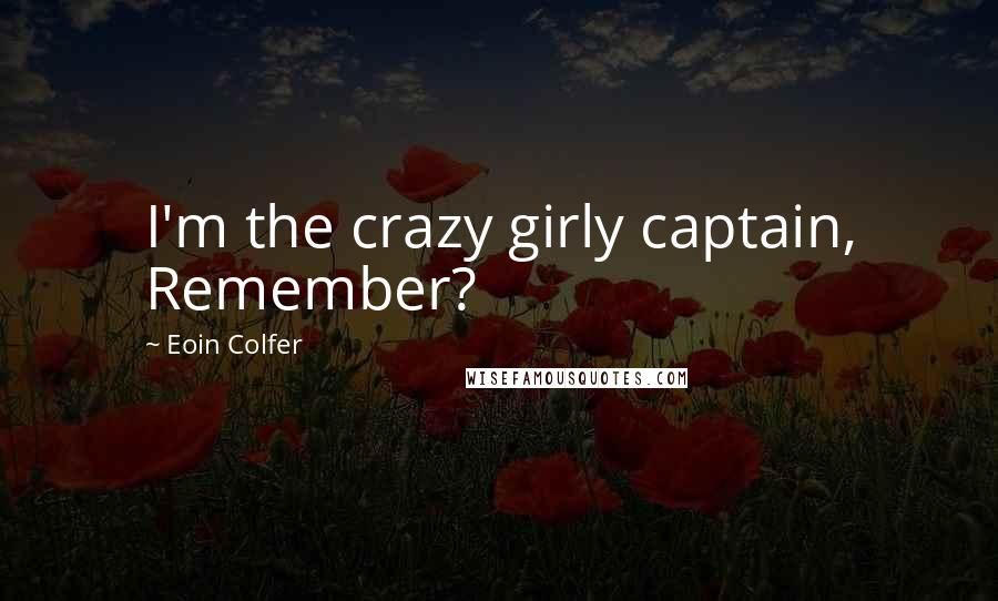 Eoin Colfer Quotes: I'm the crazy girly captain, Remember?