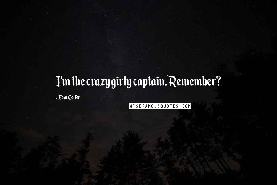 Eoin Colfer Quotes: I'm the crazy girly captain, Remember?