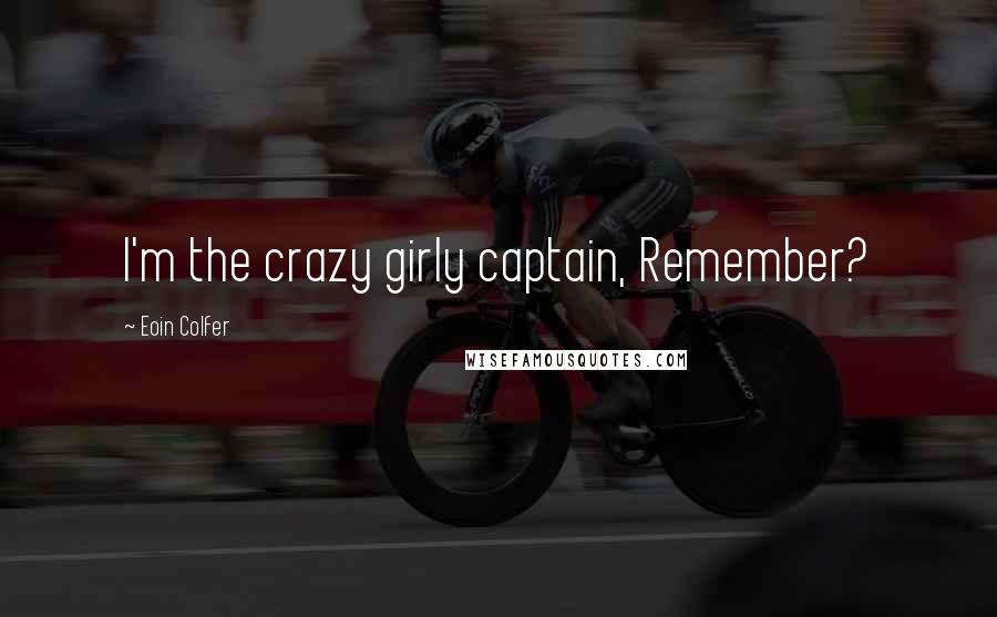 Eoin Colfer Quotes: I'm the crazy girly captain, Remember?