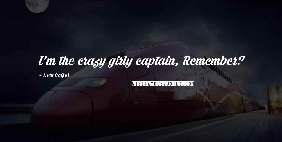 Eoin Colfer Quotes: I'm the crazy girly captain, Remember?